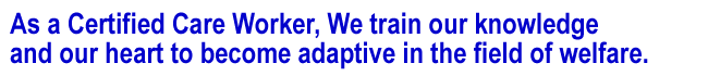 As a Certified Care Worker will exercise the knowledge and the heart that becomes adaptable and has a fighting potential in the field of welfare. In school in addition to master the knowledge and skills related in nursing care welfare.